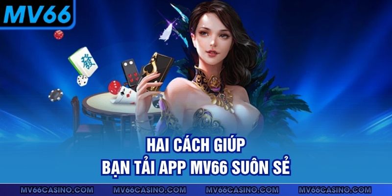Hai cách giúp bạn tải app MV66 suôn sẻ