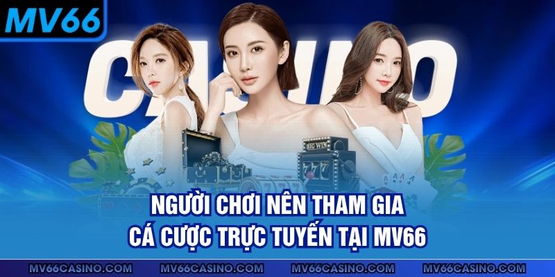 Người chơi nên tham gia cá cược trực tuyến tại MV66